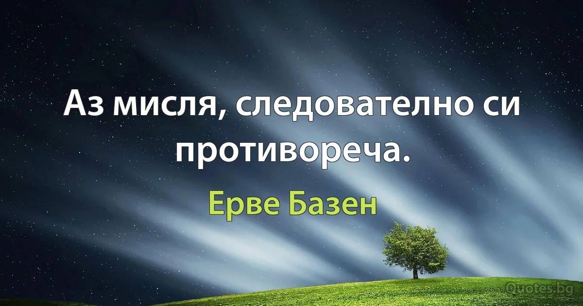 Аз мисля, следователно си противореча. (Ерве Базен)