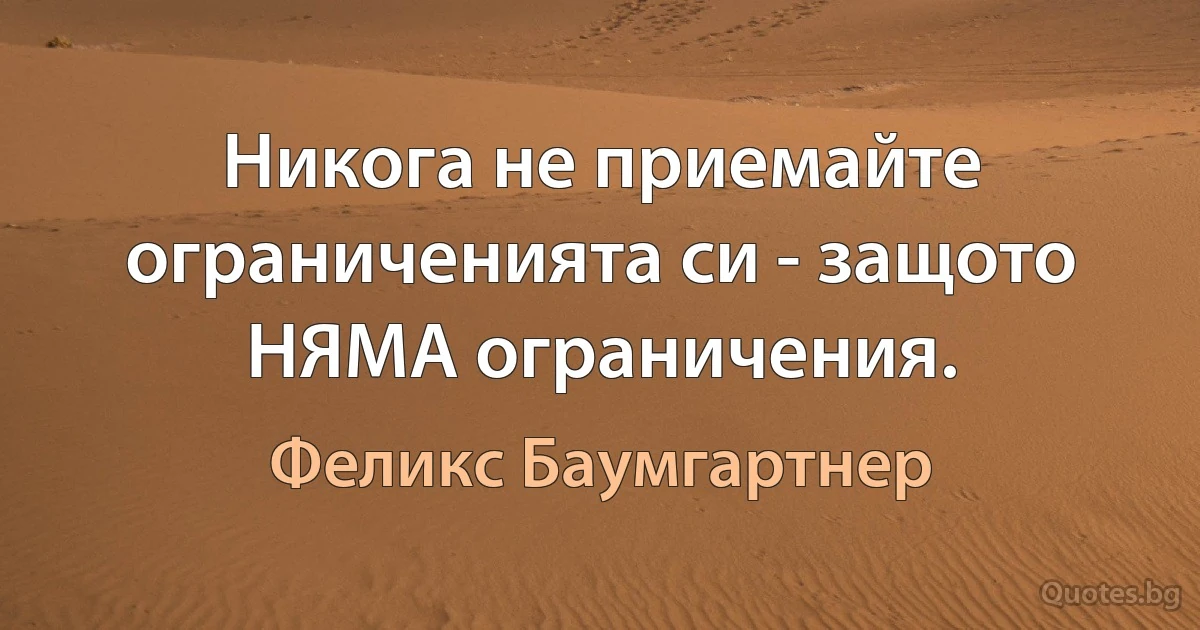 Никога не приемайте ограниченията си - защото НЯМА ограничения. (Феликс Баумгартнер)