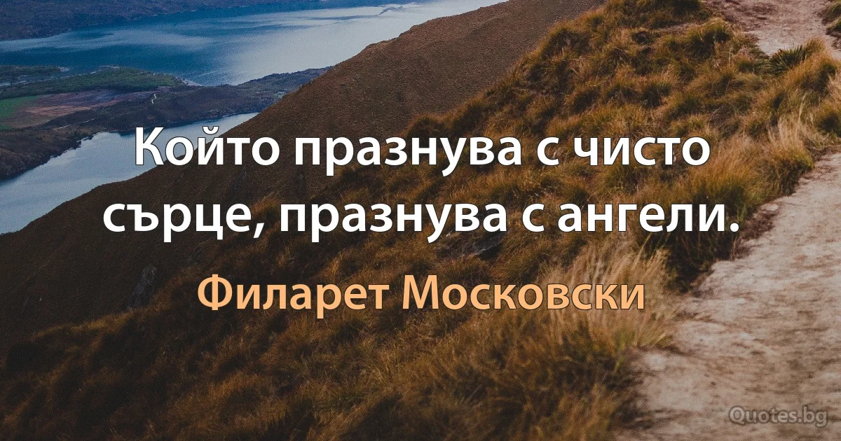 Който празнува с чисто сърце, празнува с ангели. (Филарет Московски)