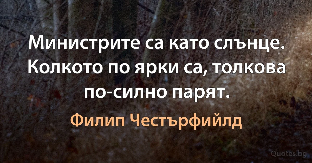 Министрите са като слънце. Колкото по ярки са, толкова по-силно парят. (Филип Честърфийлд)