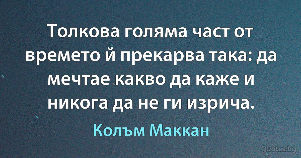 Толкова голяма част от времето й прекарва така: да мечтае какво да каже и никога да не ги изрича. (Колъм Маккан)