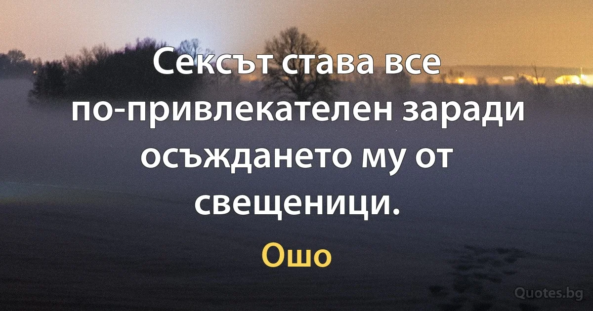 Сексът става все по-привлекателен заради осъждането му от свещеници. (Ошо)