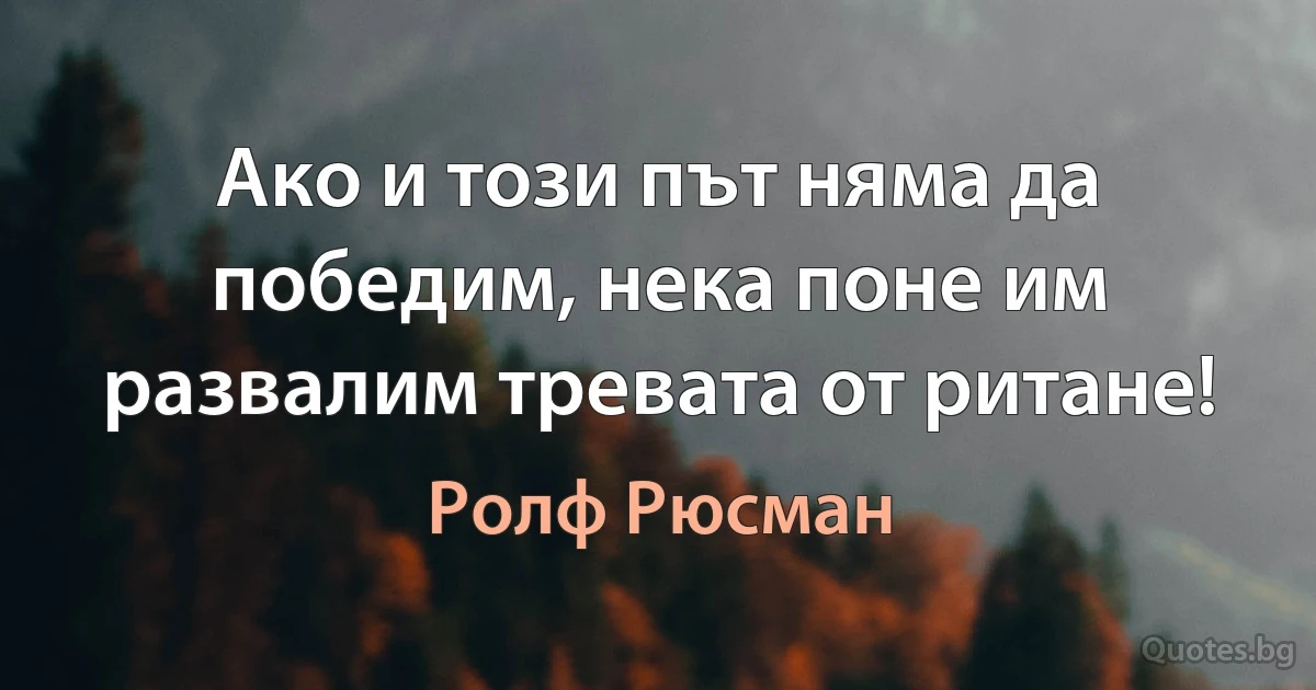 Ако и този път няма да победим, нека поне им развалим тревата от ритане! (Ролф Рюсман)