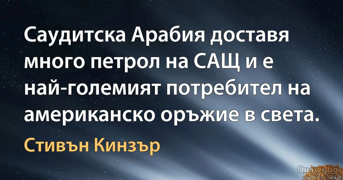 Саудитска Арабия доставя много петрол на САЩ и е най-големият потребител на американско оръжие в света. (Стивън Кинзър)