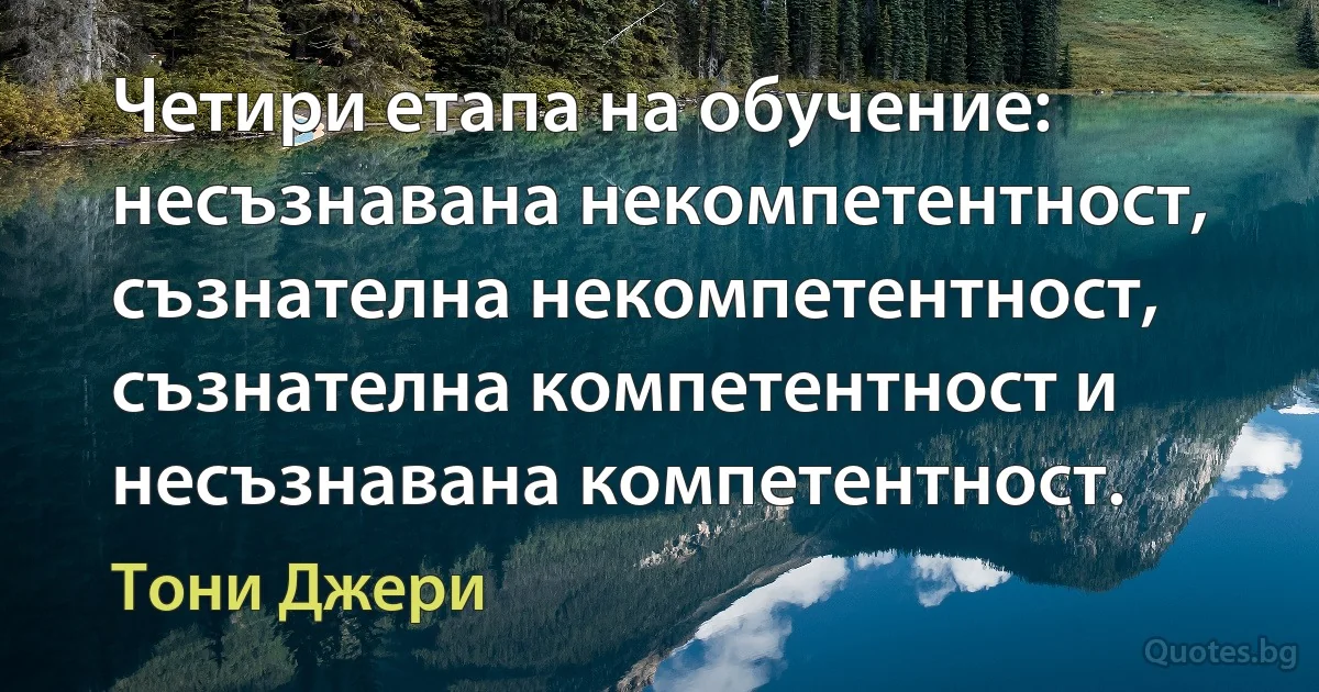 Четири етапа на обучение: несъзнавана некомпетентност, съзнателна некомпетентност, съзнателна компетентност и несъзнавана компетентност. (Тони Джери)