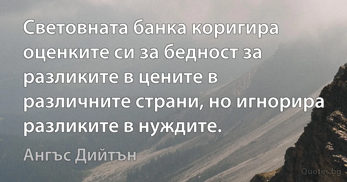 Световната банка коригира оценките си за бедност за разликите в цените в различните страни, но игнорира разликите в нуждите. (Ангъс Дийтън)