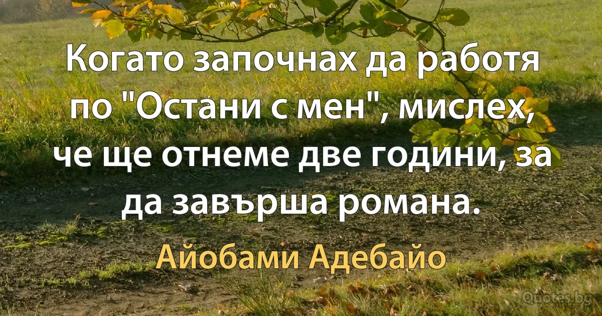 Когато започнах да работя по "Остани с мен", мислех, че ще отнеме две години, за да завърша романа. (Айобами Адебайо)