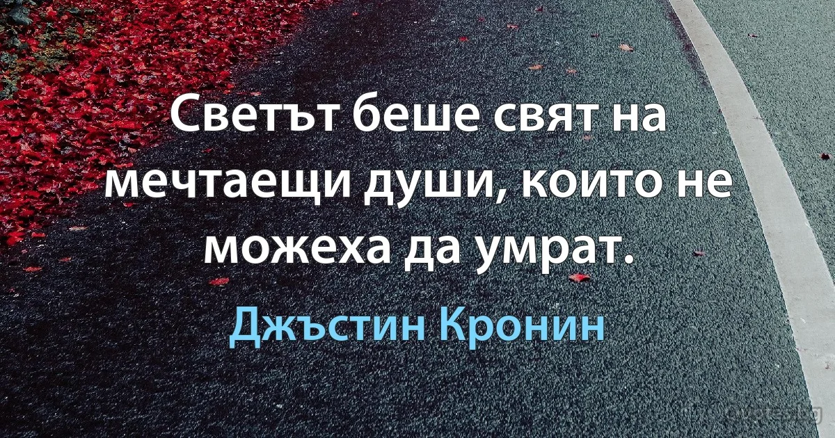 Светът беше свят на мечтаещи души, които не можеха да умрат. (Джъстин Кронин)