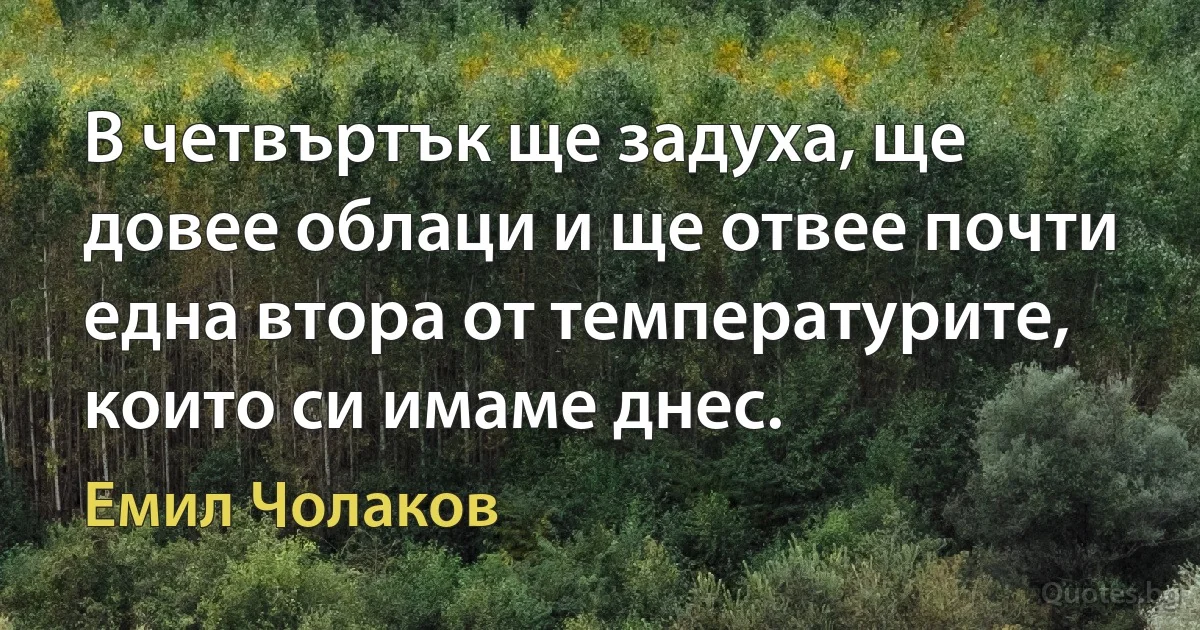 В четвъртък ще задуха, ще довее облаци и ще отвее почти една втора от температурите, които си имаме днес. (Емил Чолаков)