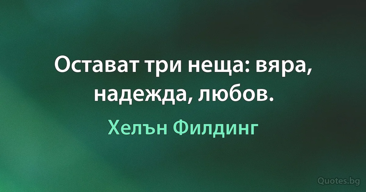 Остават три неща: вяра, надежда, любов. (Хелън Филдинг)