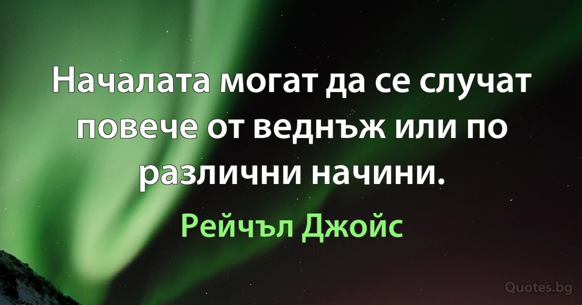 Началата могат да се случат повече от веднъж или по различни начини. (Рейчъл Джойс)