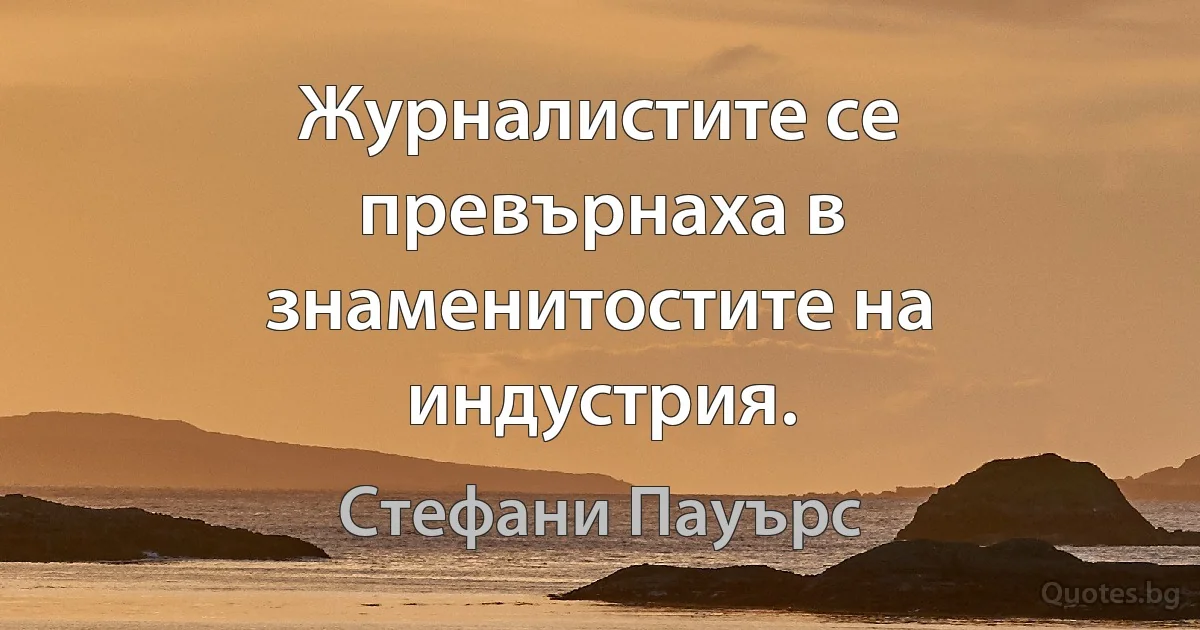 Журналистите се превърнаха в знаменитостите на индустрия. (Стефани Пауърс)