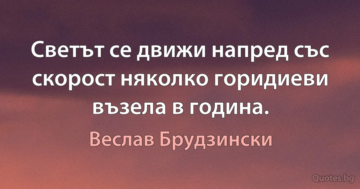 Светът се движи напред със скорост няколко горидиеви възела в година. (Веслав Брудзински)