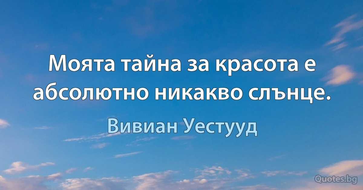 Моята тайна за красота е абсолютно никакво слънце. (Вивиан Уестууд)