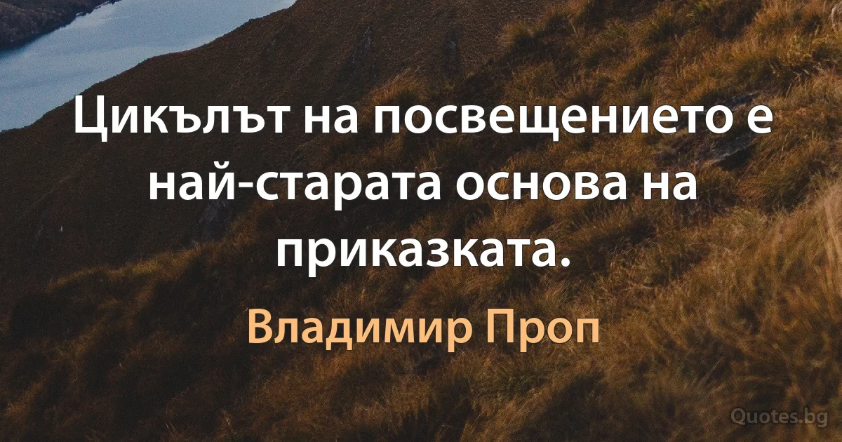 Цикълът на посвещението е най-старата основа на приказката. (Владимир Проп)