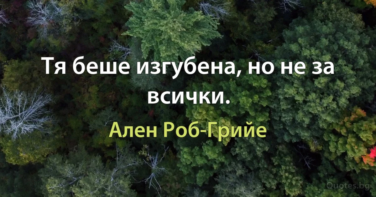 Тя беше изгубена, но не за всички. (Ален Роб-Грийе)