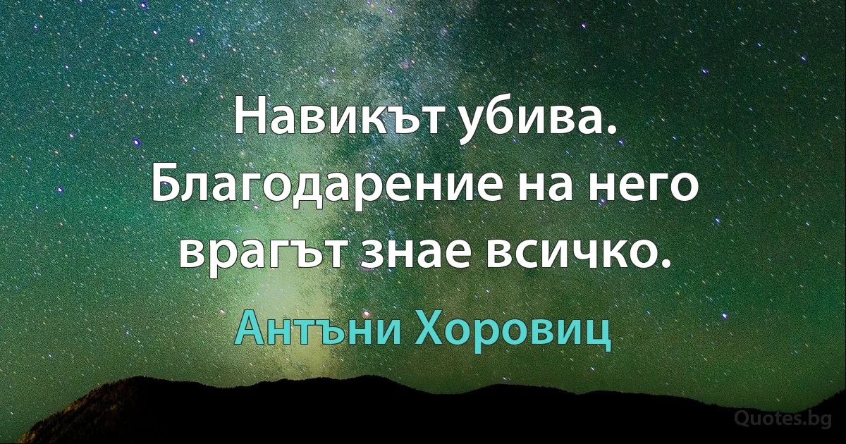 Навикът убива. Благодарение на него врагът знае всичко. (Антъни Хоровиц)