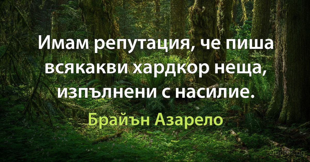 Имам репутация, че пиша всякакви хардкор неща, изпълнени с насилие. (Брайън Азарело)