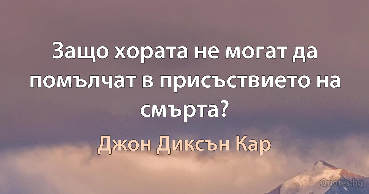 Защо хората не могат да помълчат в присъствието на смърта? (Джон Диксън Кар)