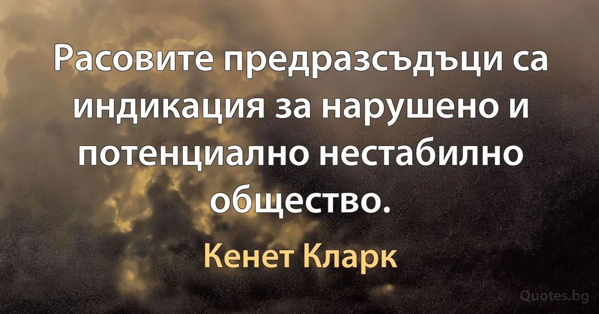 Расовите предразсъдъци са индикация за нарушено и потенциално нестабилно общество. (Кенет Кларк)