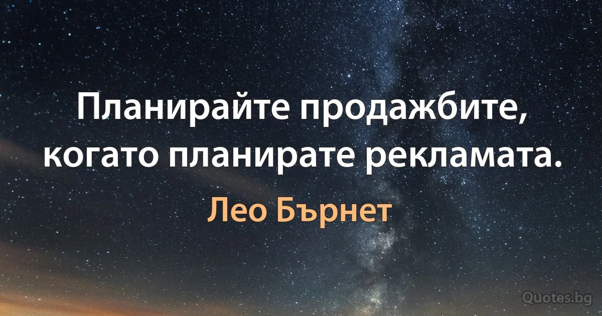 Планирайте продажбите, когато планирате рекламата. (Лео Бърнет)