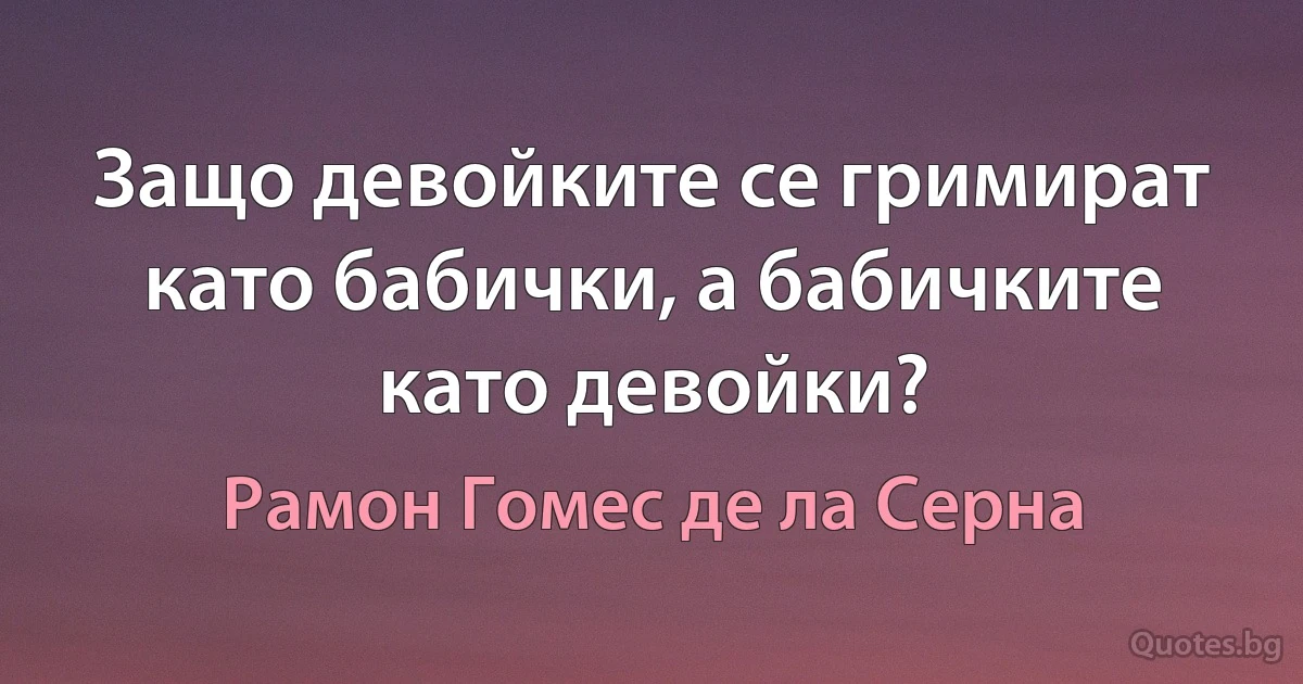 Защо девойките се гримират като бабички, а бабичките като девойки? (Рамон Гомес де ла Серна)