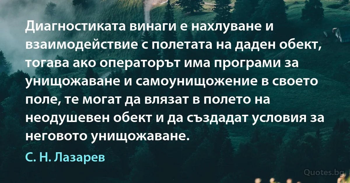 Диагностиката винаги е нахлуване и взаимодействие с полетата на даден обект, тогава ако операторът има програми за унищожаване и самоунищожение в своето поле, те могат да влязат в полето на неодушевен обект и да създадат условия за неговото унищожаване. (С. Н. Лазарев)