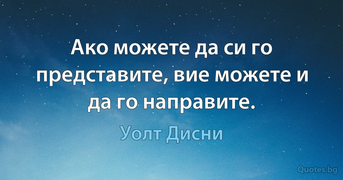 Ако можете да си го представите, вие можете и да го направите. (Уолт Дисни)