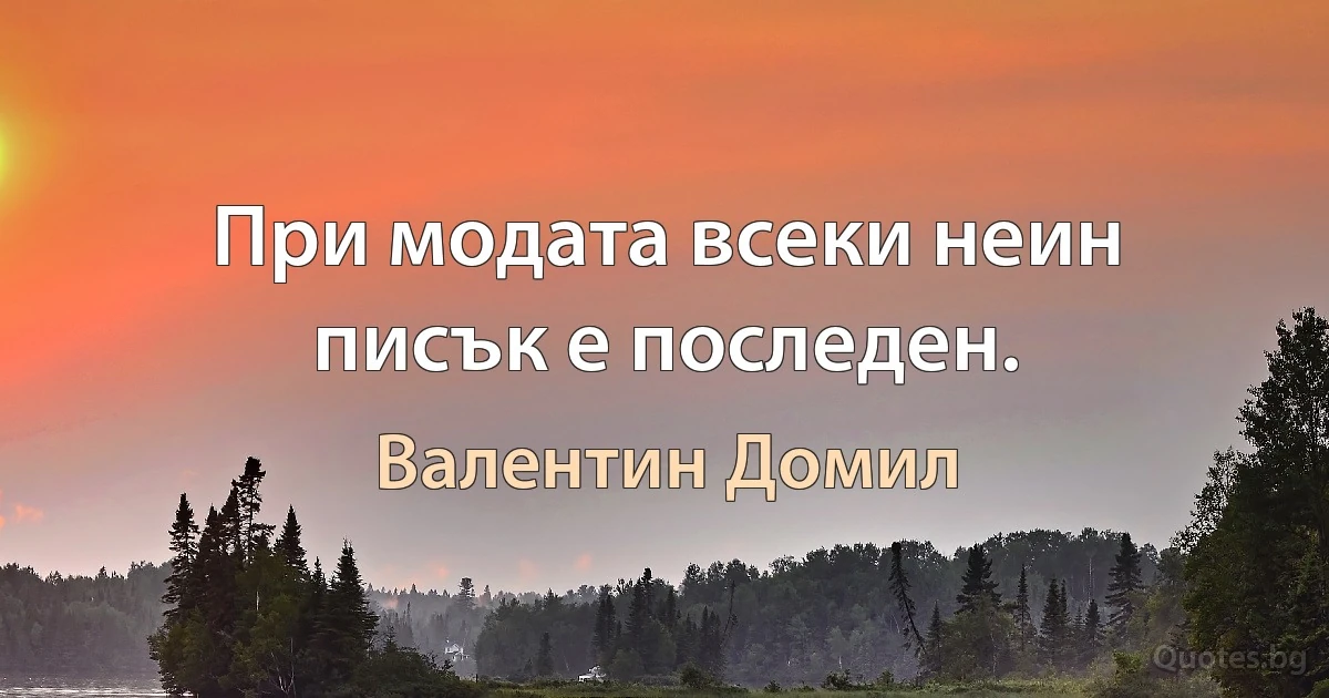 При модата всеки неин писък е последен. (Валентин Домил)