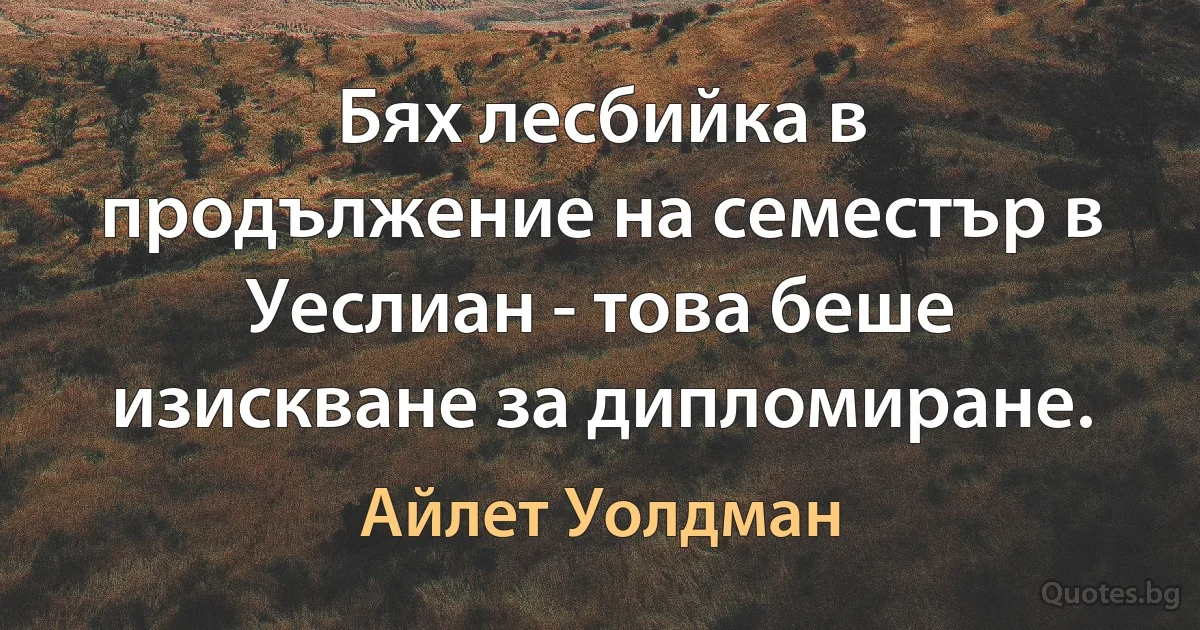 Бях лесбийка в продължение на семестър в Уеслиан - това беше изискване за дипломиране. (Айлет Уолдман)