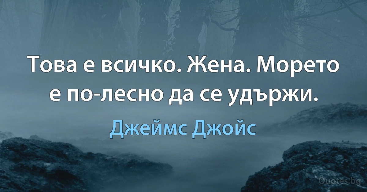 Това е всичко. Жена. Морето е по-лесно да се удържи. (Джеймс Джойс)