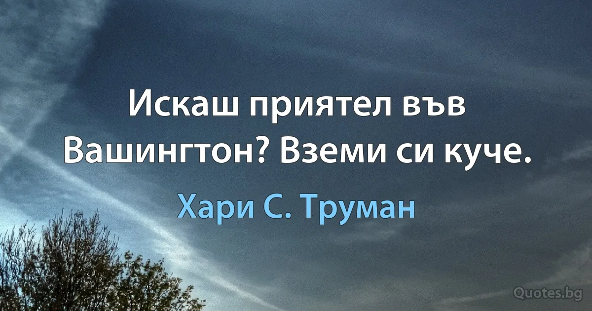 Искаш приятел във Вашингтон? Вземи си куче. (Хари С. Труман)