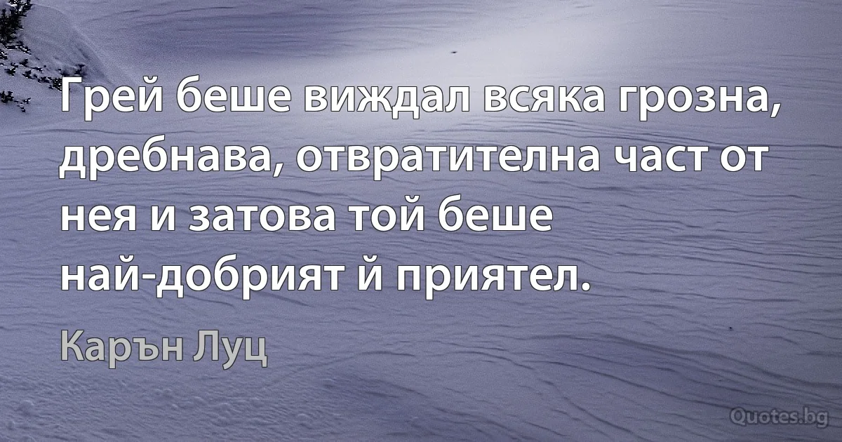 Грей беше виждал всяка грозна, дребнава, отвратителна част от нея и затова той беше най-добрият й приятел. (Карън Луц)