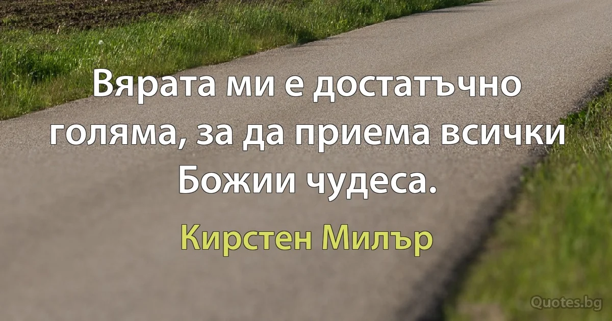 Вярата ми е достатъчно голяма, за да приема всички Божии чудеса. (Кирстен Милър)