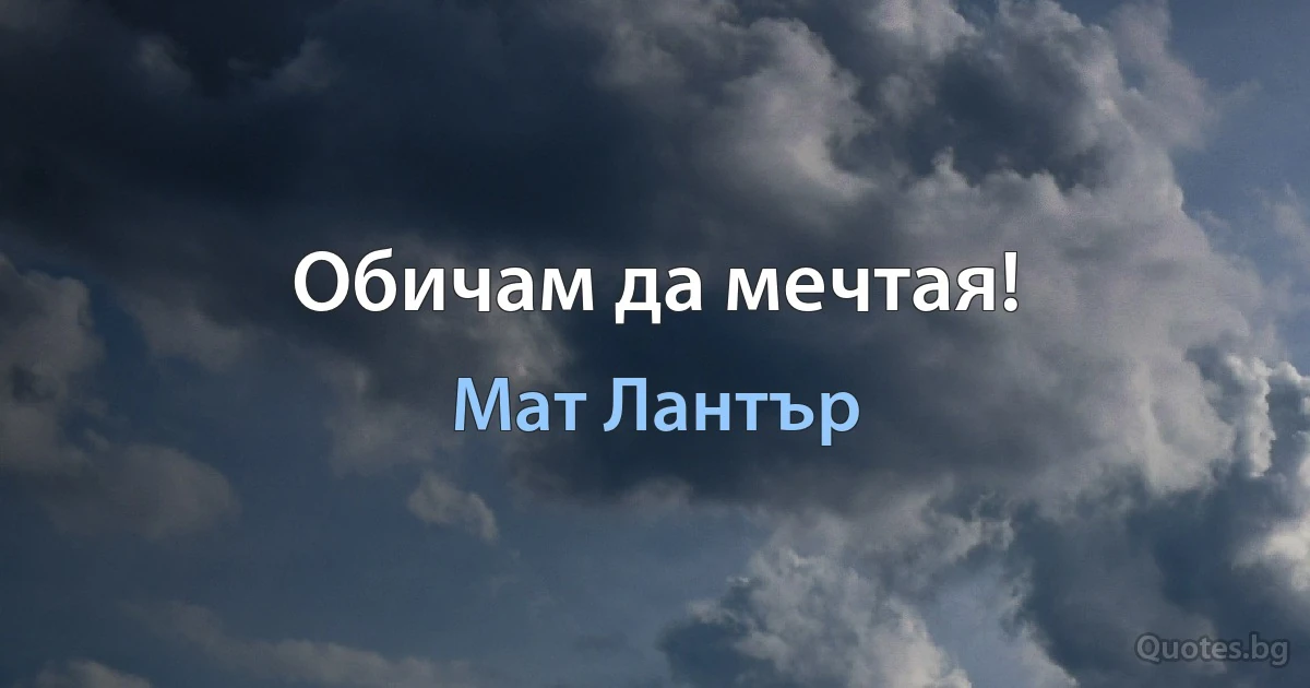 Обичам да мечтая! (Мат Лантър)