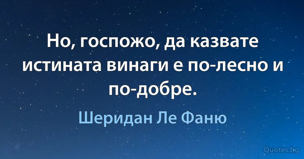 Но, госпожо, да казвате истината винаги е по-лесно и по-добре. (Шеридан Ле Фаню)