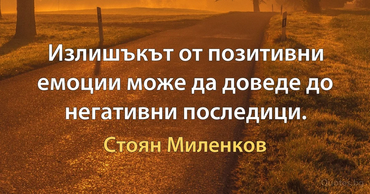 Излишъкът от позитивни емоции може да доведе до негативни последици. (Стоян Миленков)