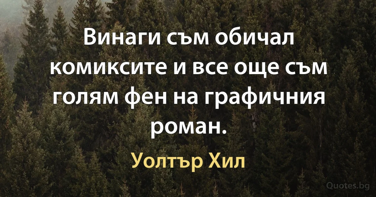 Винаги съм обичал комиксите и все още съм голям фен на графичния роман. (Уолтър Хил)