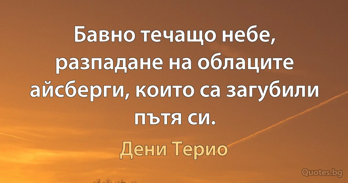 Бавно течащо небе, разпадане на облаците айсберги, които са загубили пътя си. (Дени Терио)