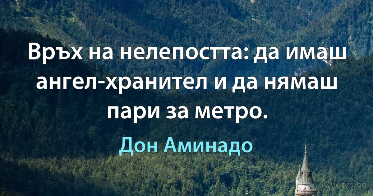 Връх на нелепостта: да имаш ангел-хранител и да нямаш пари за метро. (Дон Аминадо)