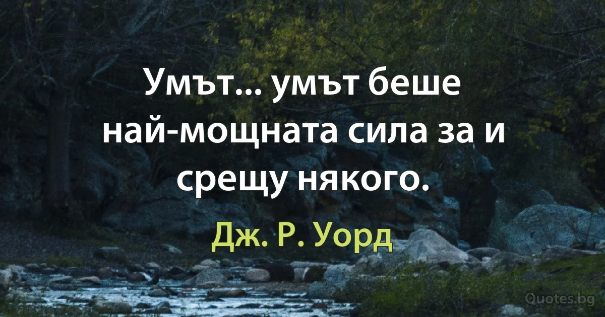 Умът... умът беше най-мощната сила за и срещу някого. (Дж. Р. Уорд)