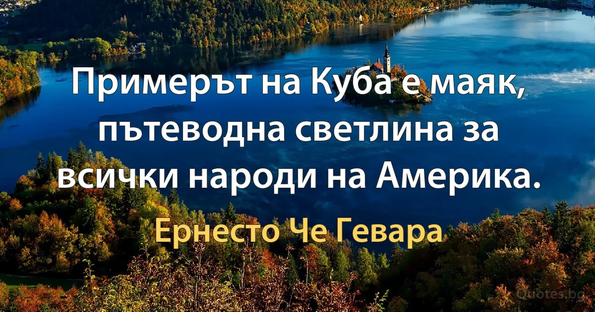 Примерът на Куба е маяк, пътеводна светлина за всички народи на Америка. (Ернесто Че Гевара)