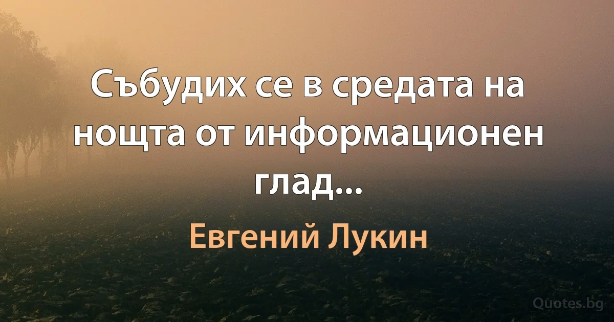 Събудих се в средата на нощта от информационен глад... (Евгений Лукин)