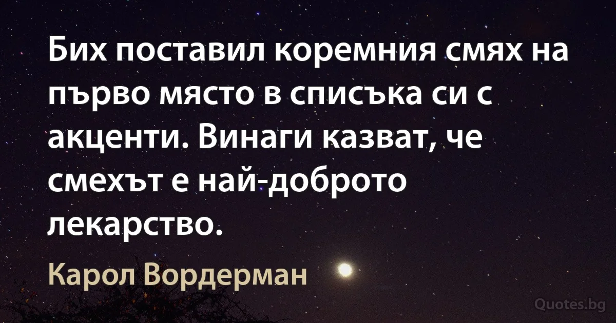 Бих поставил коремния смях на първо място в списъка си с акценти. Винаги казват, че смехът е най-доброто лекарство. (Карол Вордерман)