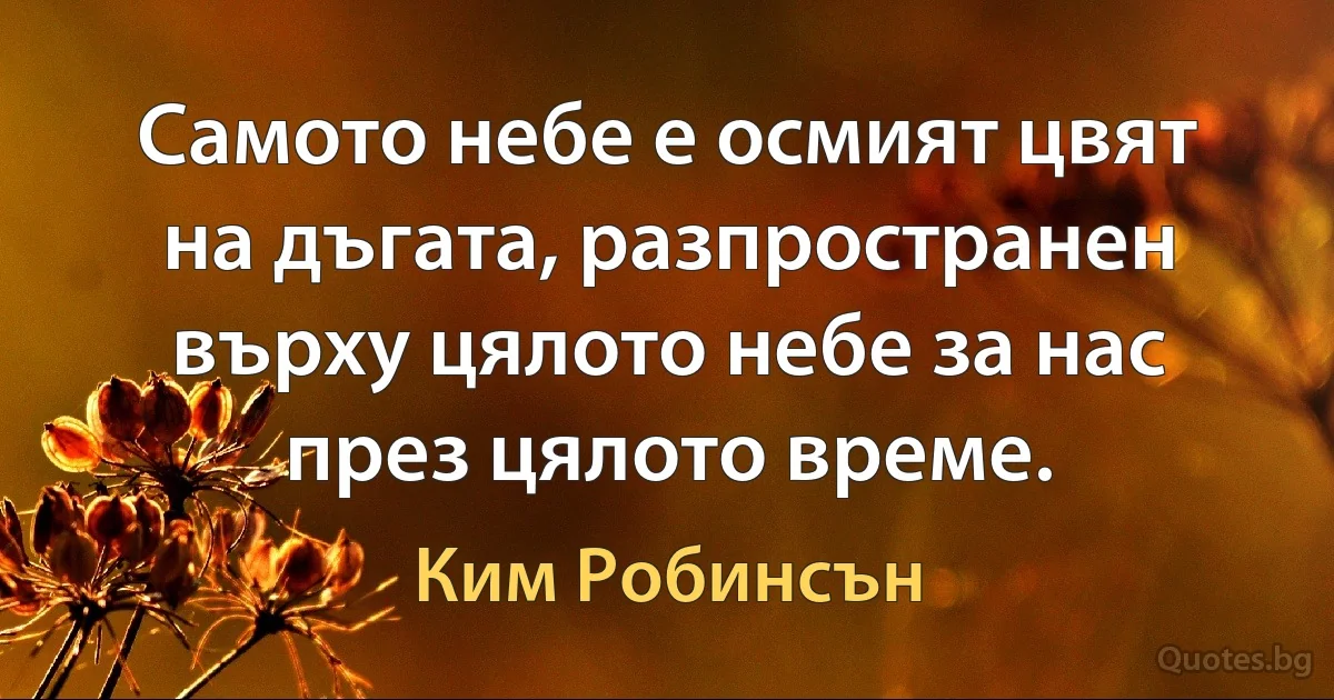 Самото небе е осмият цвят на дъгата, разпространен върху цялото небе за нас през цялото време. (Ким Робинсън)