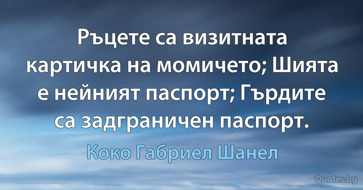 Ръцете са визитната картичка на момичето; Шията е нейният паспорт; Гърдите са задграничен паспорт. (Коко Габриел Шанел)