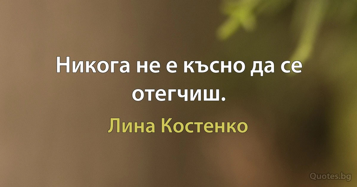 Никога не е късно да се отегчиш. (Лина Костенко)