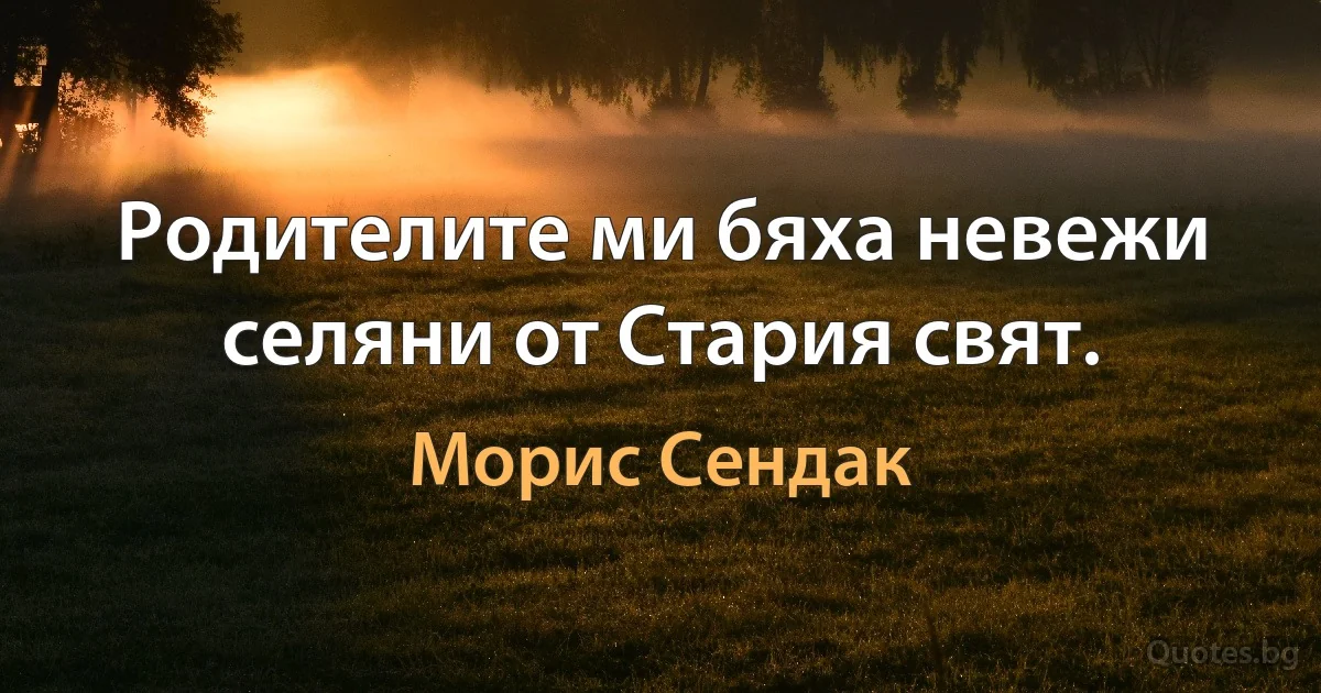 Родителите ми бяха невежи селяни от Стария свят. (Морис Сендак)