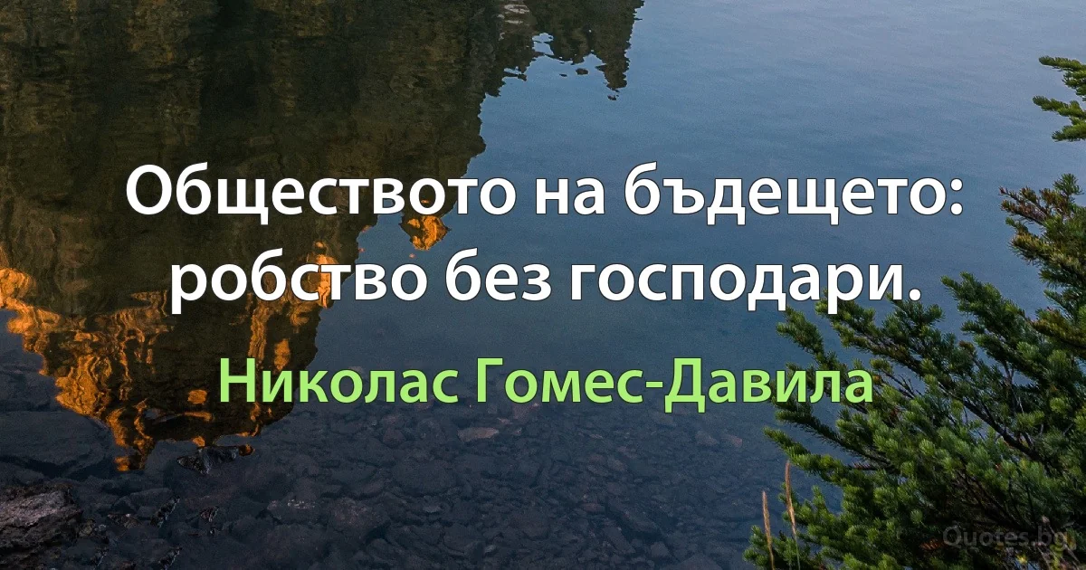 Обществото на бъдещето: робство без господари. (Николас Гомес-Давила)