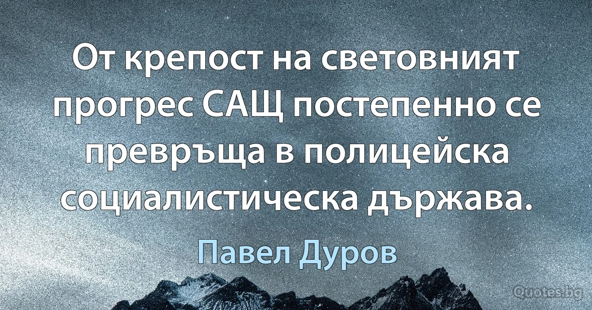 От крепост на световният прогрес САЩ постепенно се превръща в полицейска социалистическа държава. (Павел Дуров)